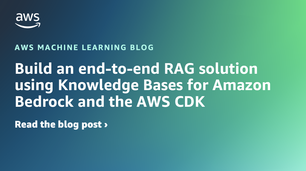Build an end-to-end RAG solution using Knowledge Bases for Amazon Bedrock and the AWS CDK